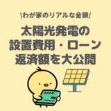 【経験談】太陽光発電を後付け、設置費用とローン返済額を大公開！