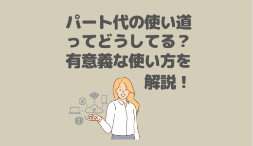 パート代の使い道ってどうしてる？有意義に使える方法を紹介！